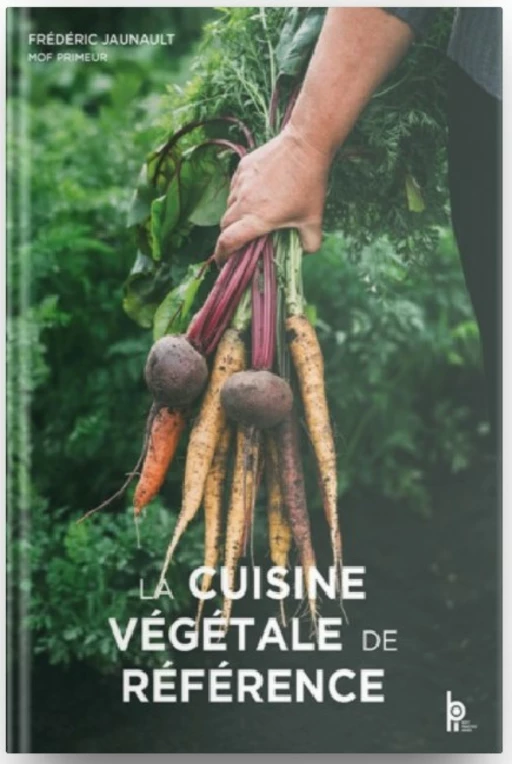 LA CUISINE VÉGÉTALE DE RÉFÉRENCE - Frédéric Jaunault, Luc Fontaine, Jérome Leniaud, Jean-Michel Truchelut, Pierre-Paul Zeiher - Éditions BPI